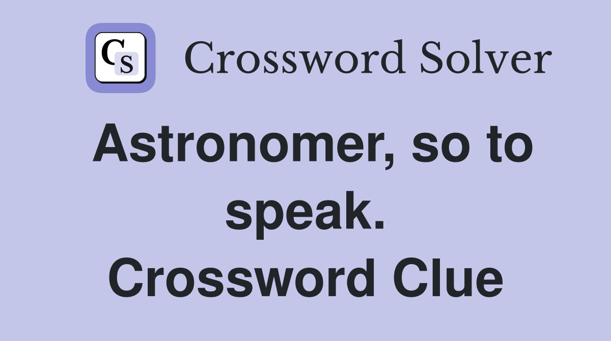 Astronomer, so to speak. Crossword Clue