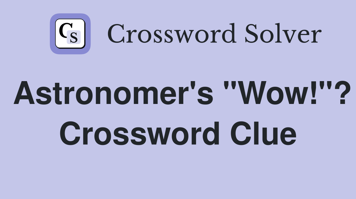 Astronomer's "Wow!"? Crossword Clue