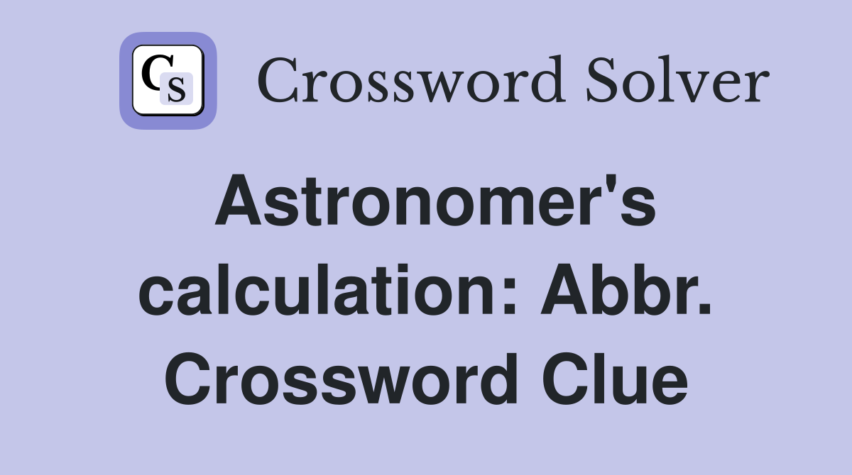 Astronomer's calculation: Abbr. Crossword Clue