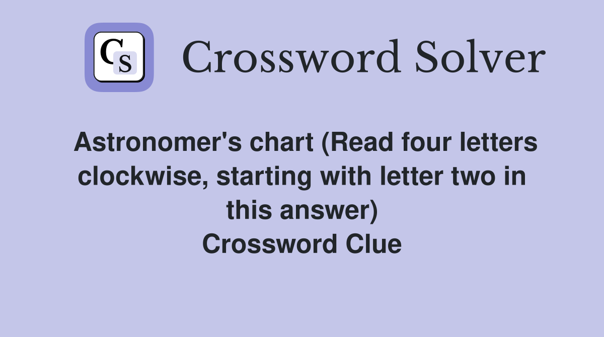 Astronomer's chart (Read four letters clockwise, starting with letter two in this answer) Crossword Clue
