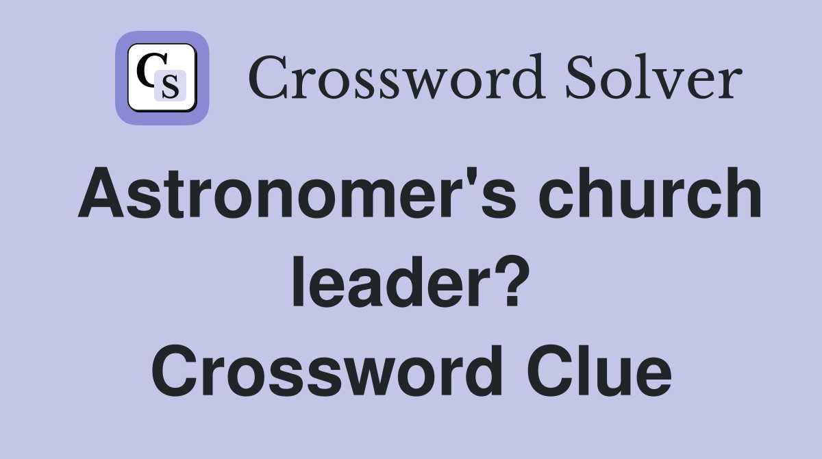 Astronomer's church leader? Crossword Clue