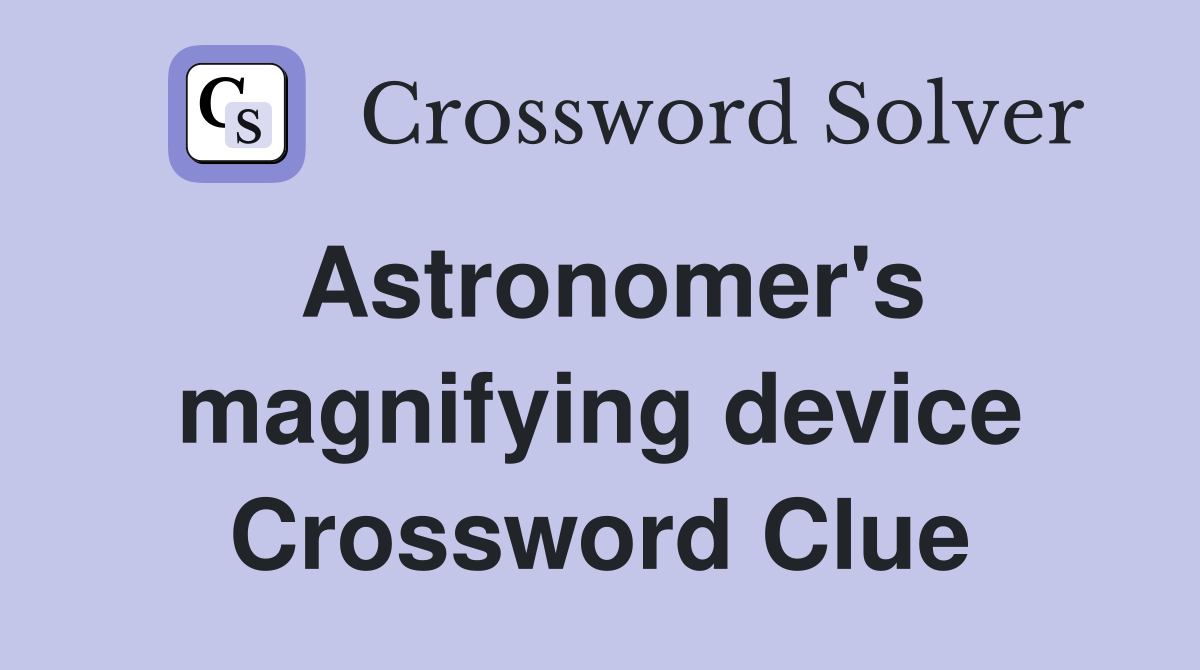 Astronomer's magnifying device Crossword Clue