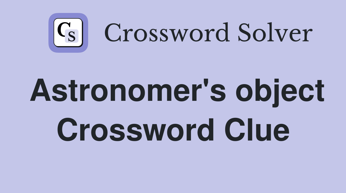 Astronomer's object Crossword Clue