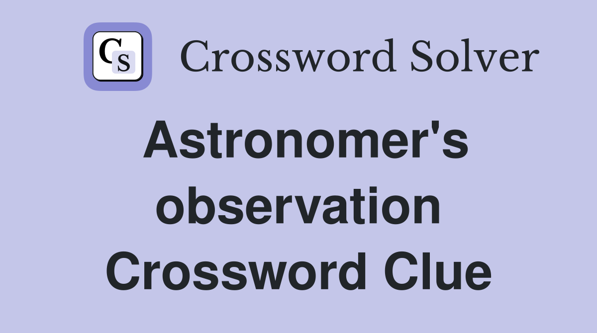 Astronomer's observation Crossword Clue