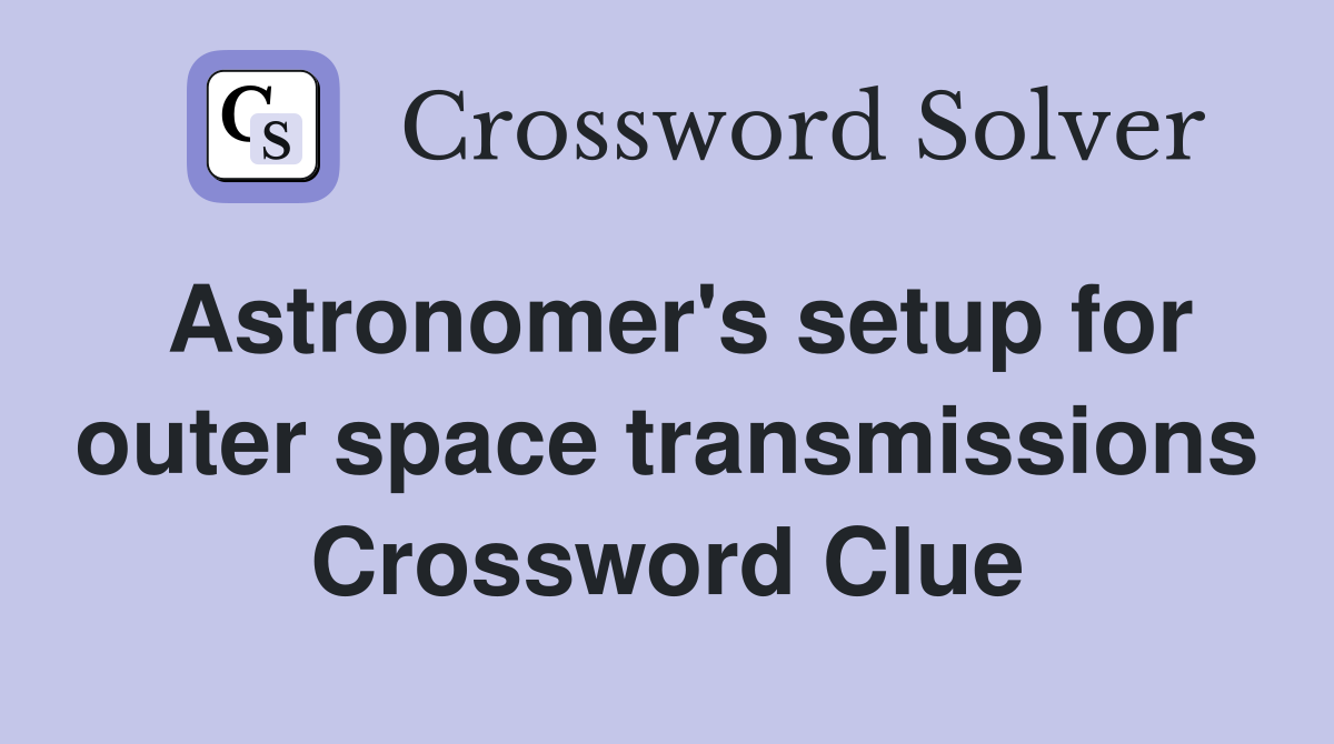 Astronomer's setup for outer space transmissions Crossword Clue