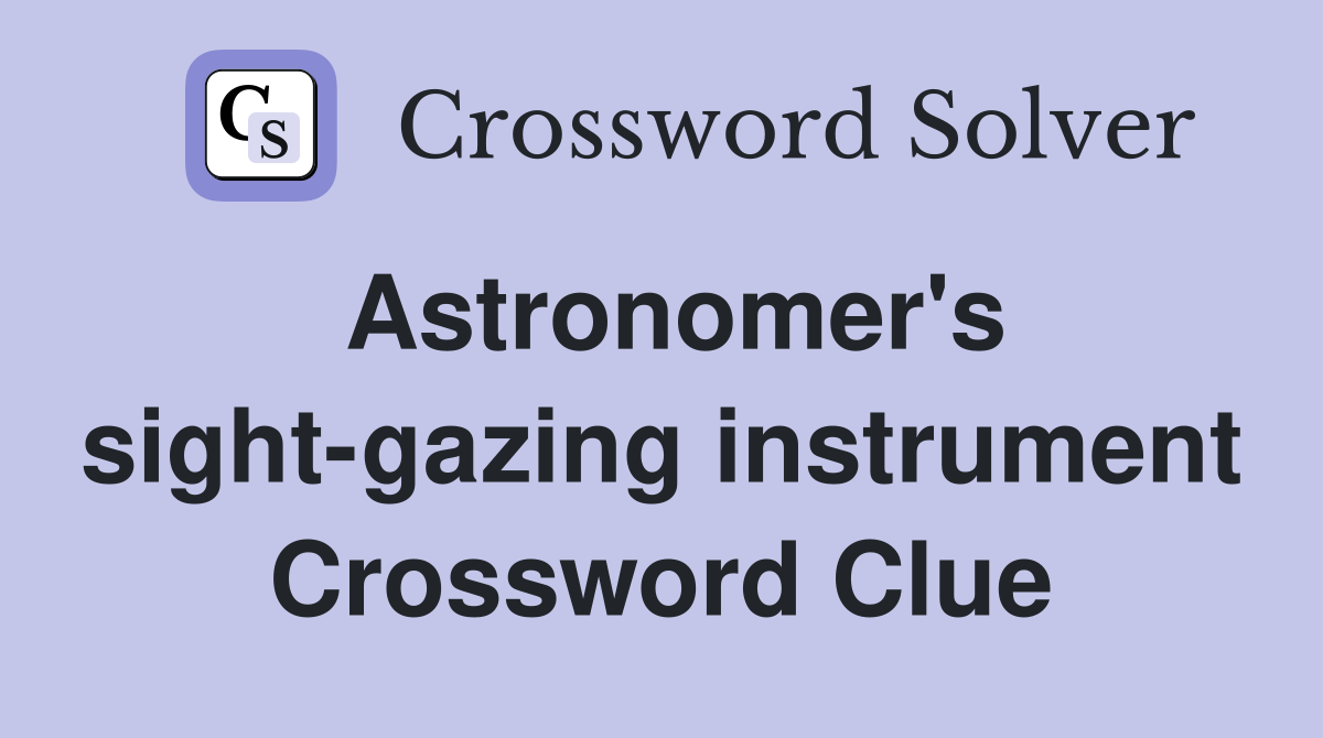 Astronomer's sight-gazing instrument Crossword Clue