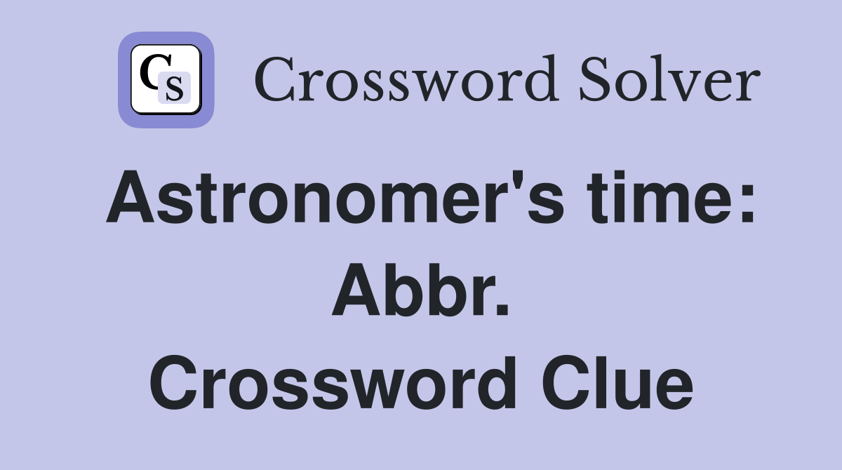 Astronomer's time: Abbr. Crossword Clue