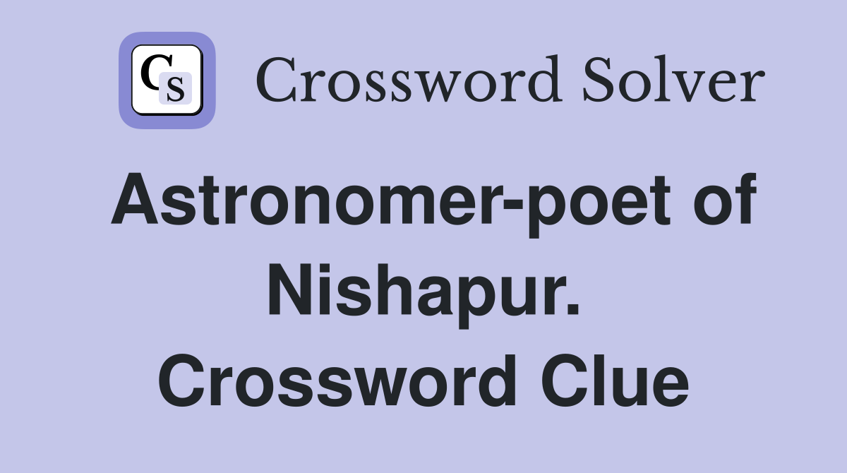 Astronomer-poet of Nishapur. Crossword Clue