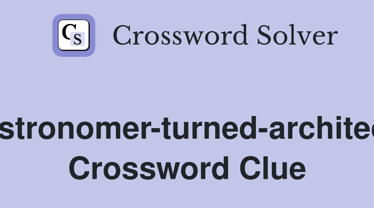 Astronomer-turned-architect Crossword Clue