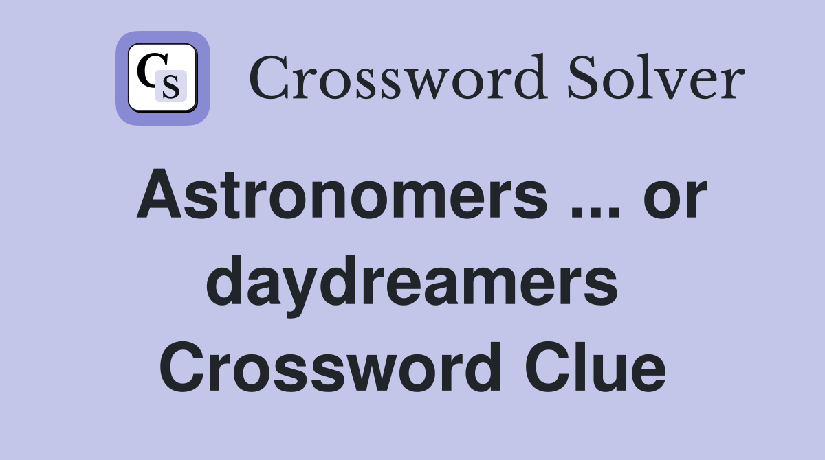 Astronomers ... or daydreamers Crossword Clue