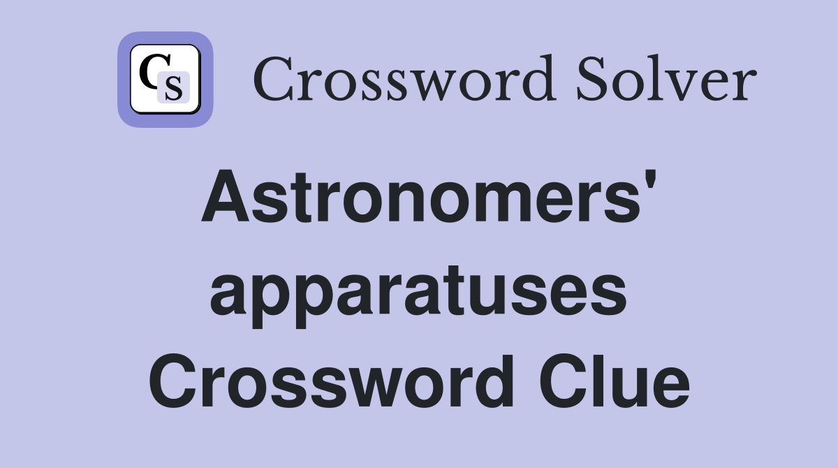 Astronomers' apparatuses Crossword Clue