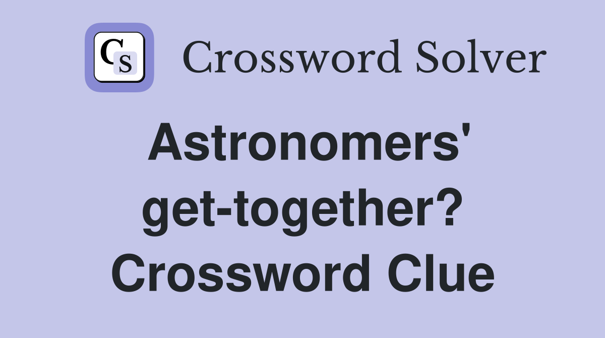Astronomers' get-together? Crossword Clue