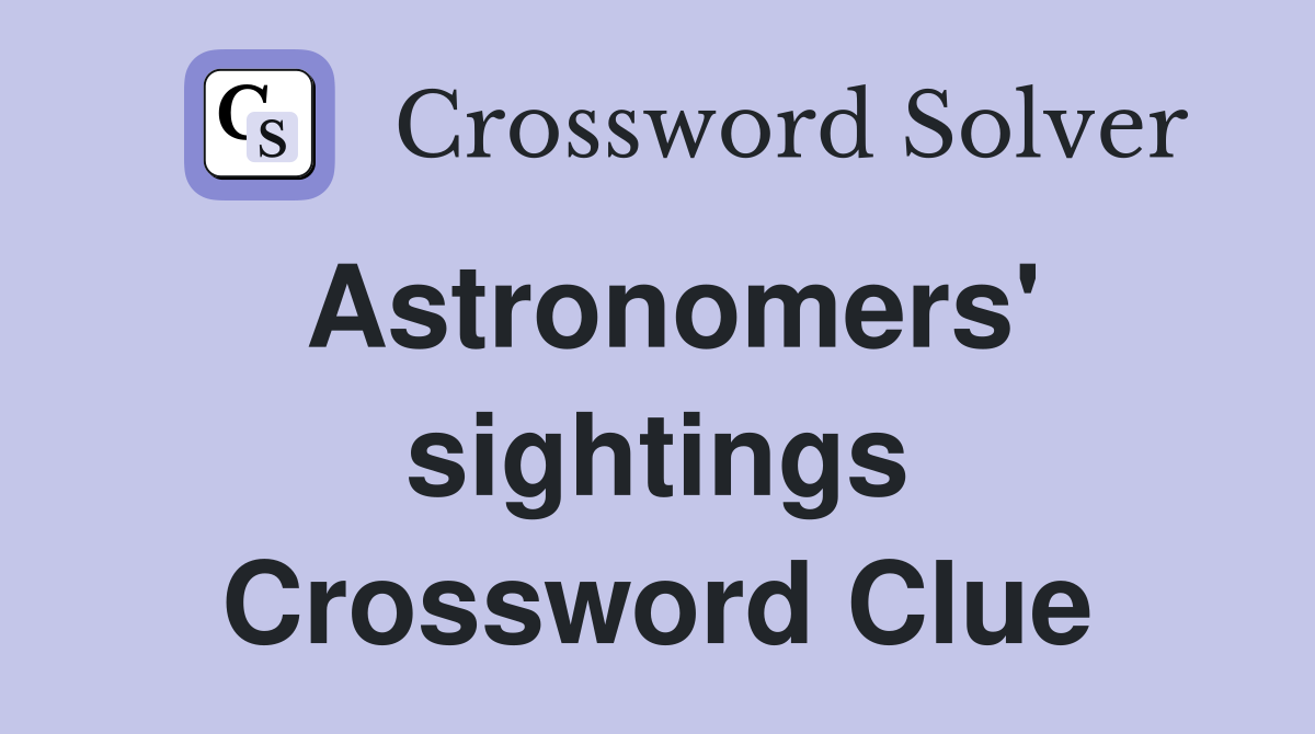 Astronomers' sightings Crossword Clue