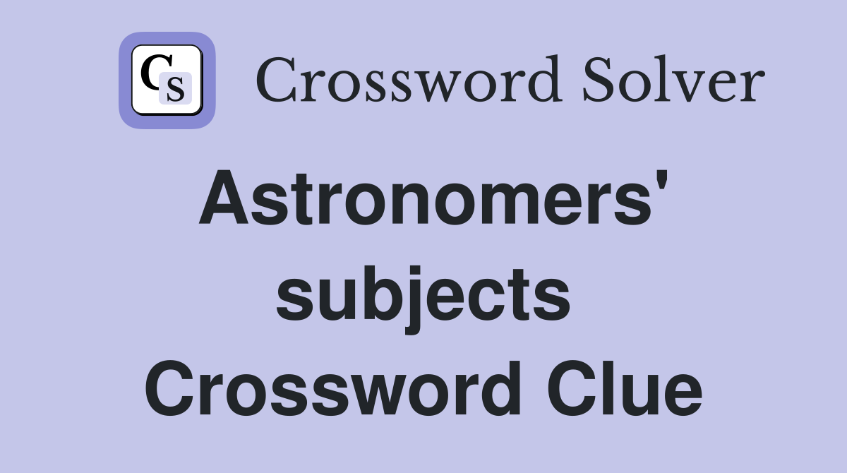 Astronomers' subjects Crossword Clue