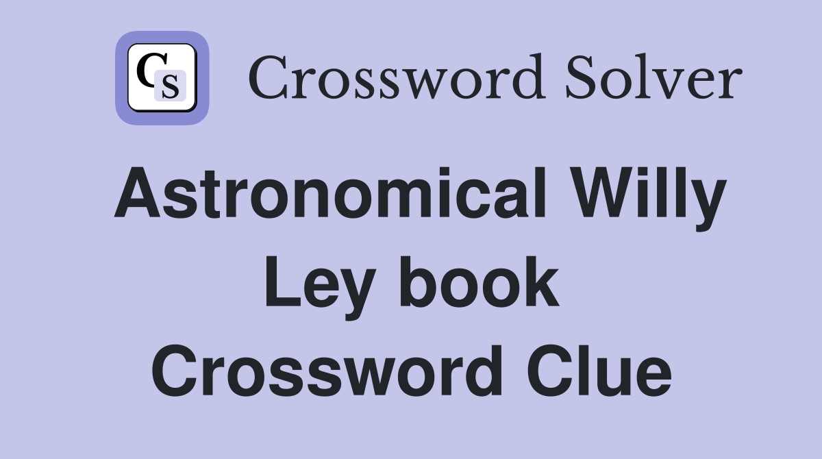 Astronomical Willy Ley book Crossword Clue