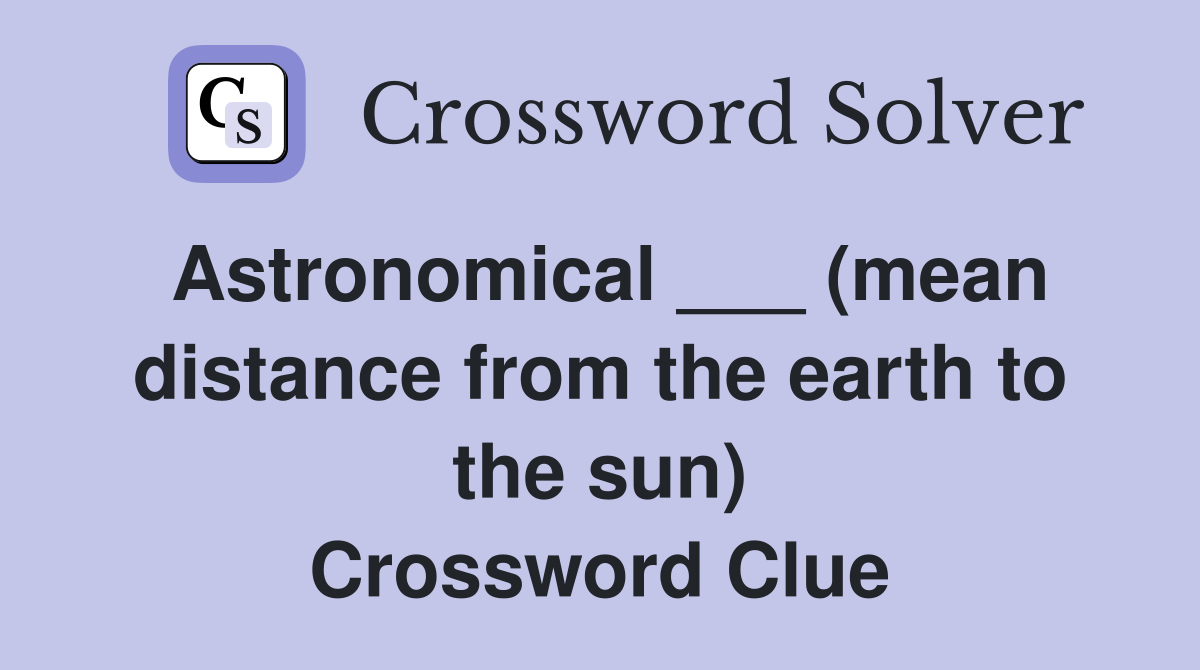 Astronomical ___ (mean distance from the earth to the sun) Crossword Clue