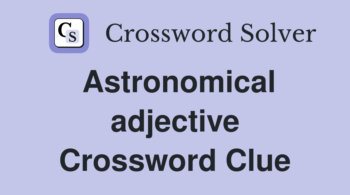 Astronomical adjective Crossword Clue