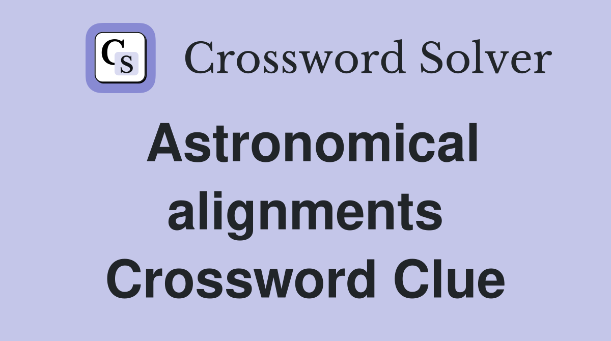 Astronomical alignments Crossword Clue