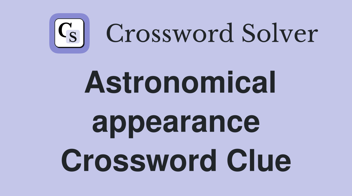Astronomical appearance Crossword Clue