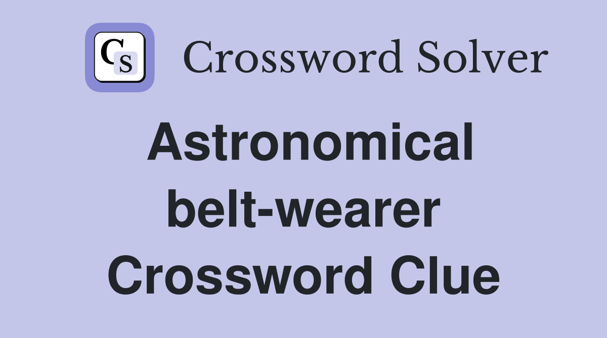 Astronomical belt-wearer Crossword Clue