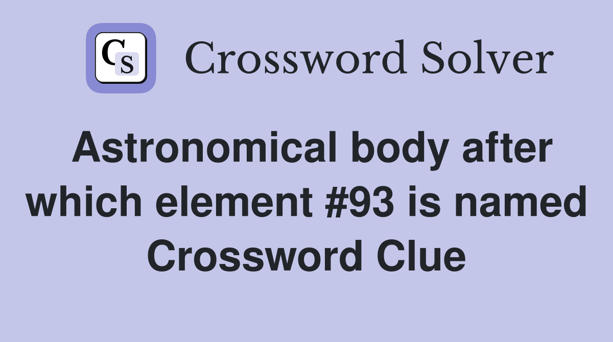 Astronomical body after which element #93 is named Crossword Clue