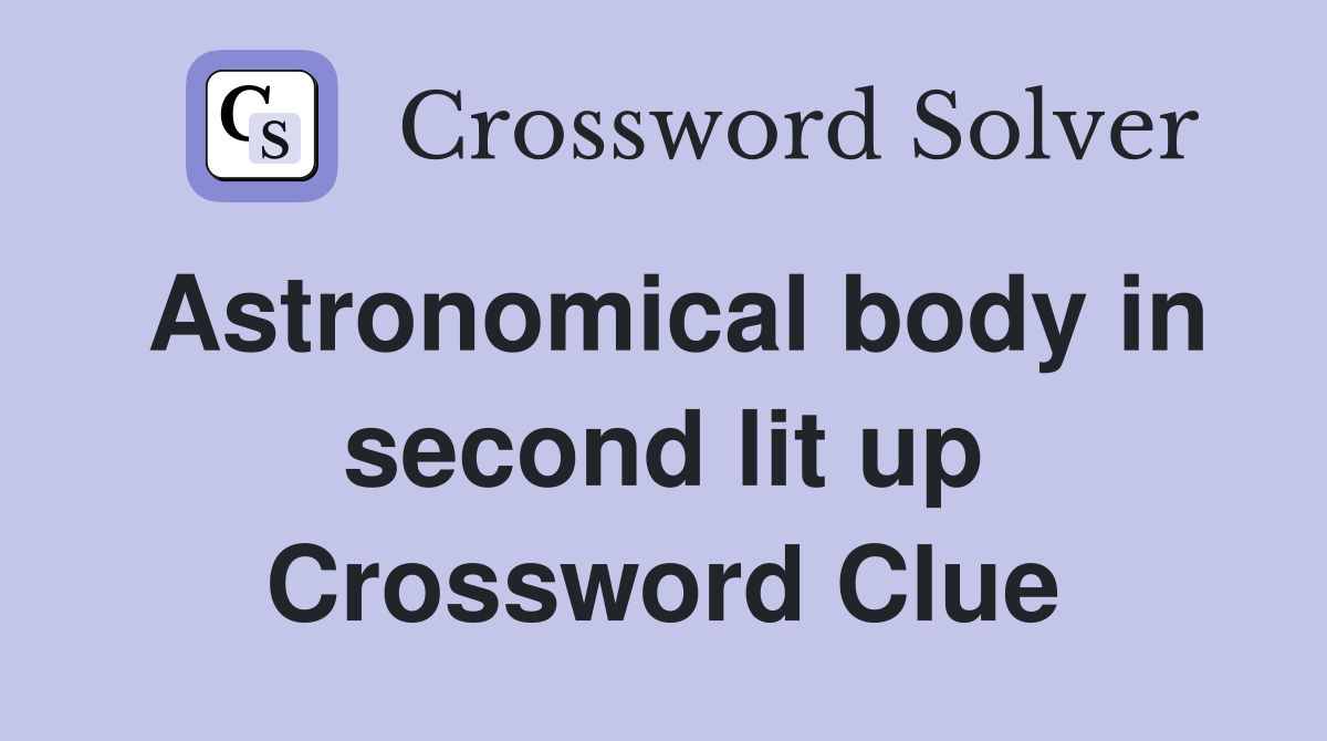 Astronomical body in second lit up Crossword Clue