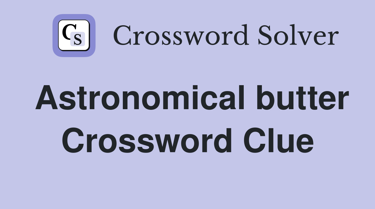 Astronomical butter Crossword Clue