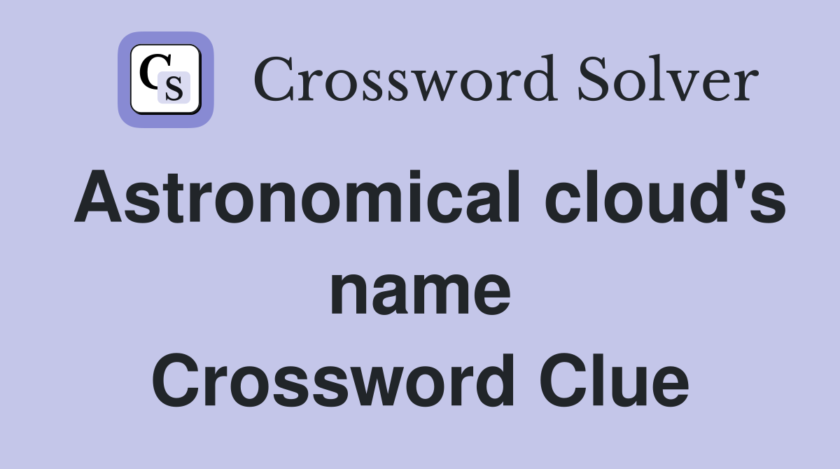 Astronomical cloud's name Crossword Clue