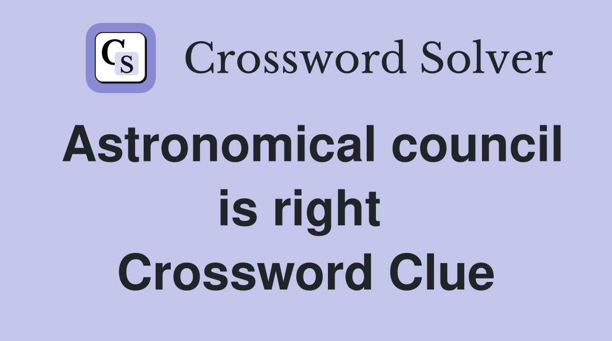 Astronomical council is right  Crossword Clue