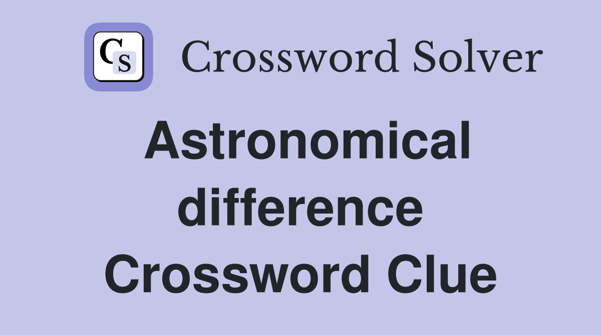 Astronomical difference Crossword Clue