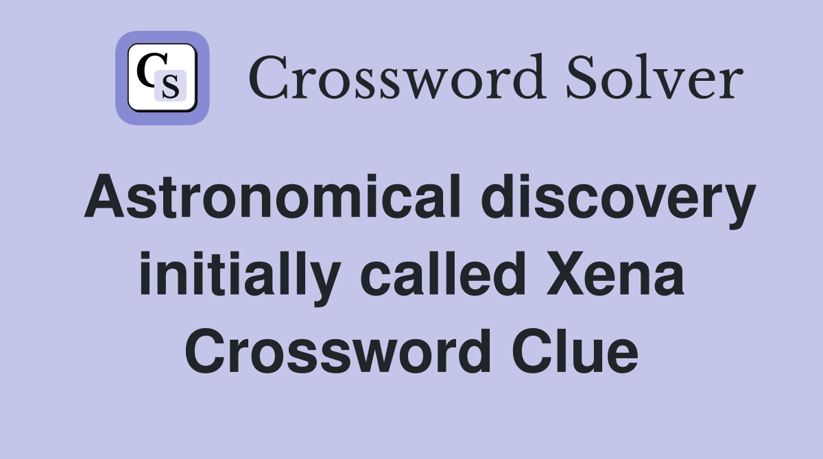 Astronomical discovery initially called Xena Crossword Clue