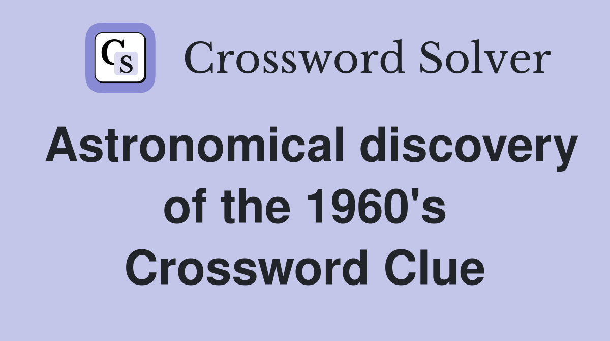 Astronomical discovery of the 1960's Crossword Clue