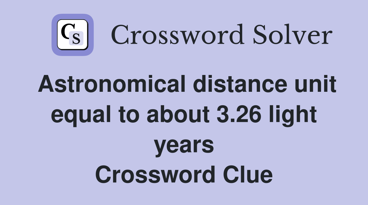 Astronomical distance unit equal to about 3.26 light years Crossword Clue