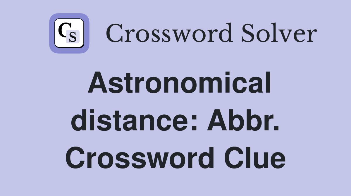 Astronomical distance: Abbr. Crossword Clue