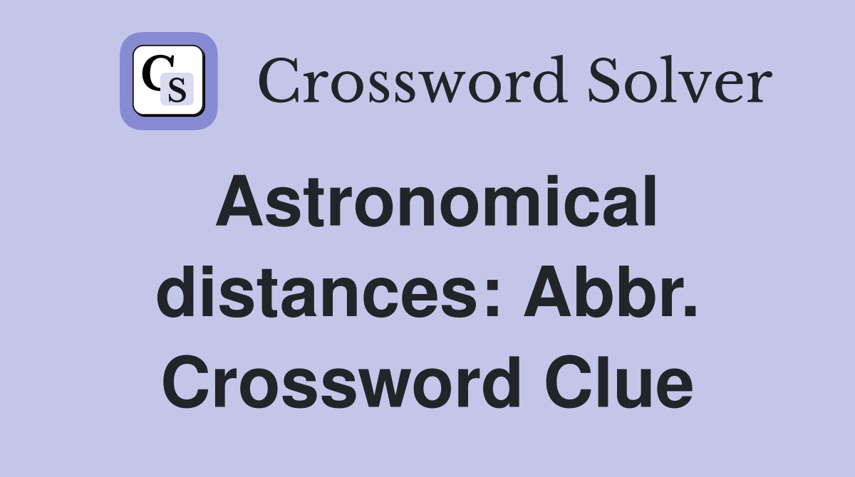 Astronomical distances: Abbr. Crossword Clue