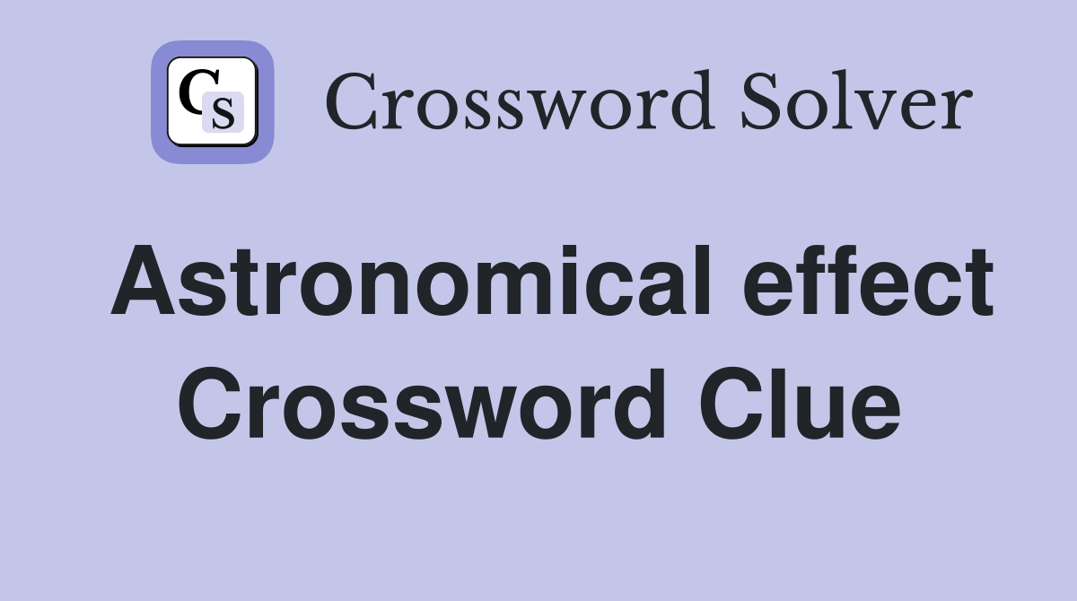Astronomical effect Crossword Clue