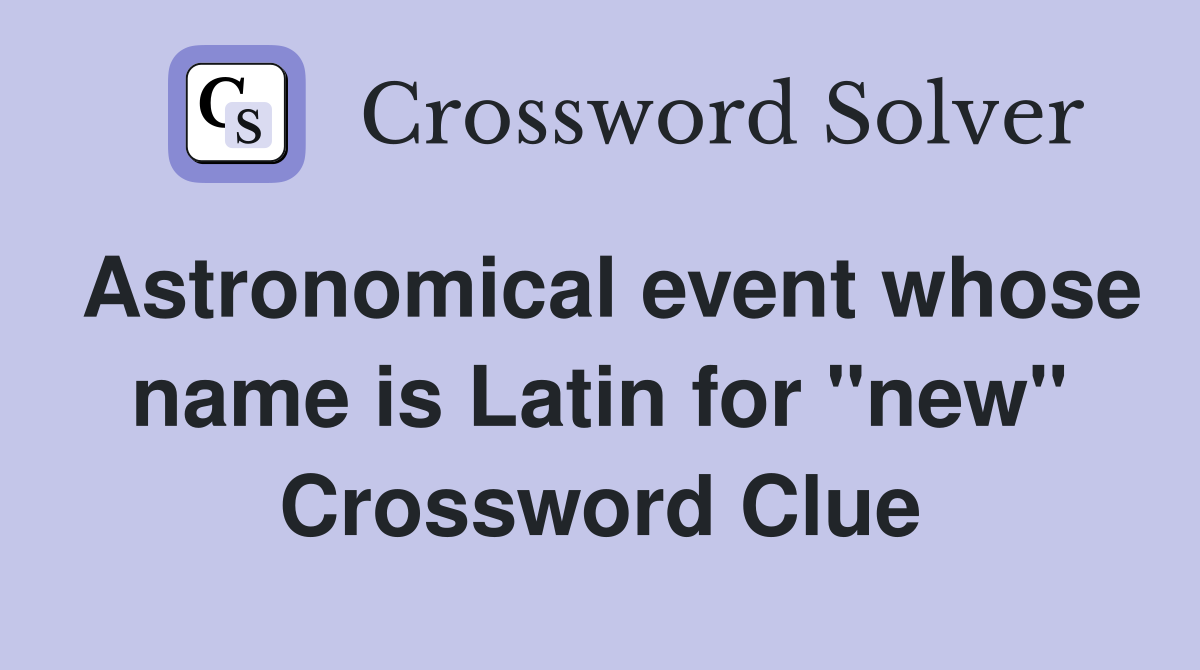 Astronomical event whose name is Latin for "new" Crossword Clue