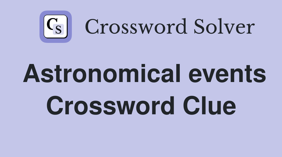 Astronomical events Crossword Clue