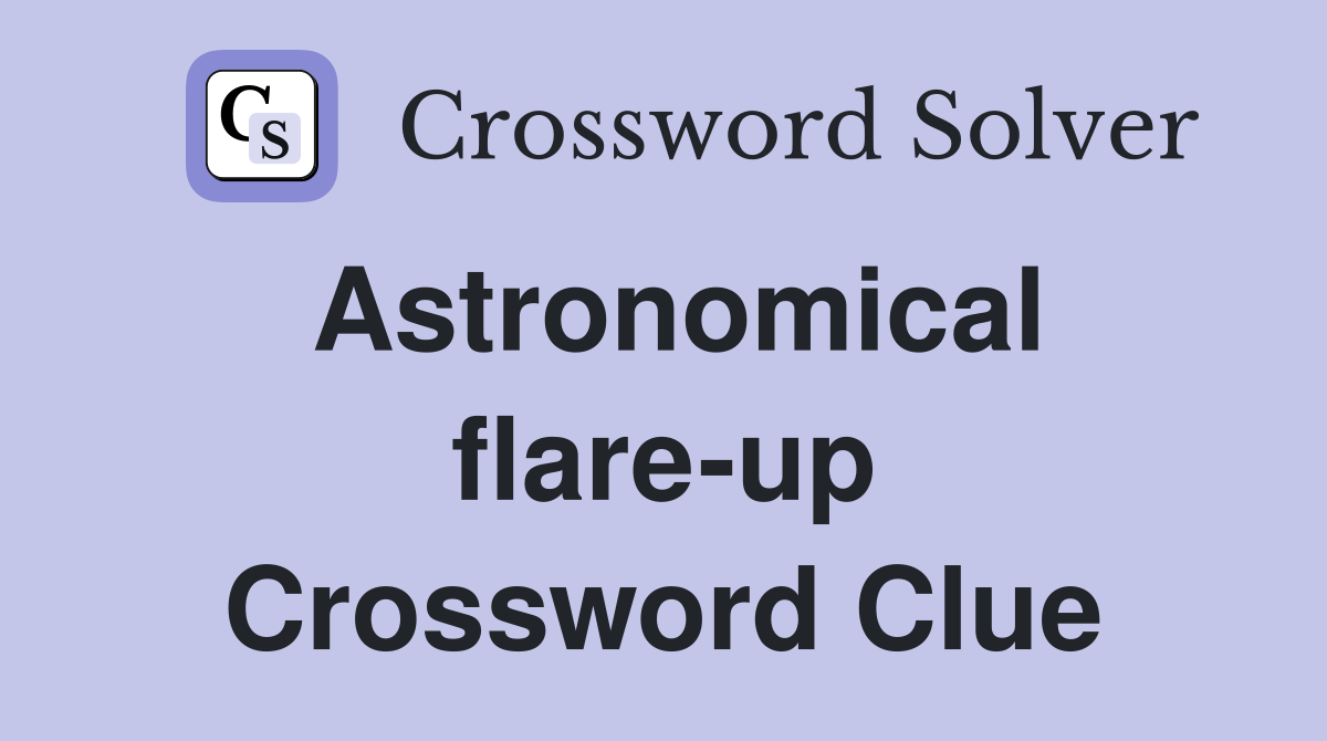 Astronomical flare-up Crossword Clue