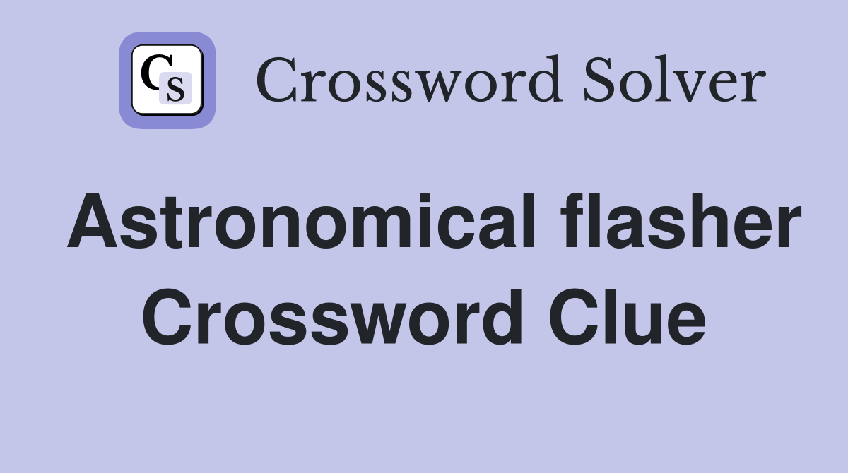 Astronomical flasher Crossword Clue