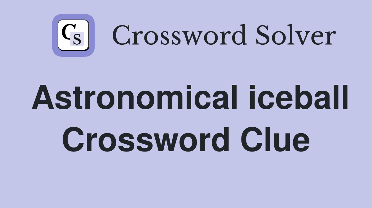 Astronomical iceball Crossword Clue