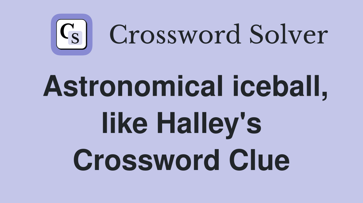 Astronomical iceball, like Halley's Crossword Clue