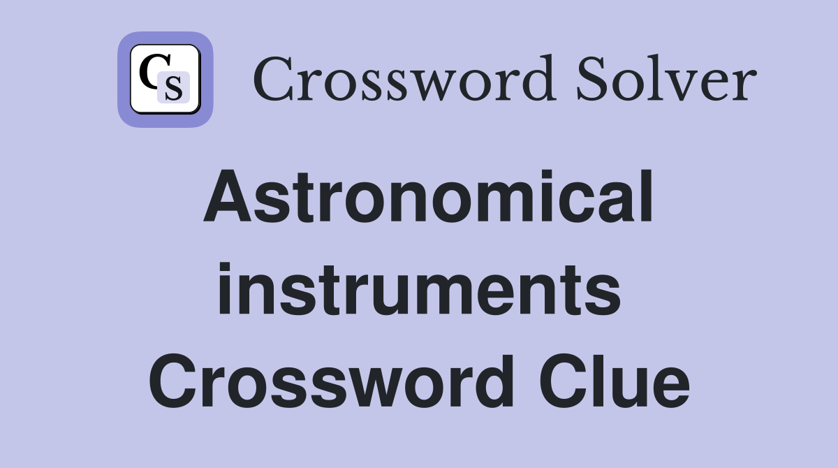 Astronomical instruments Crossword Clue