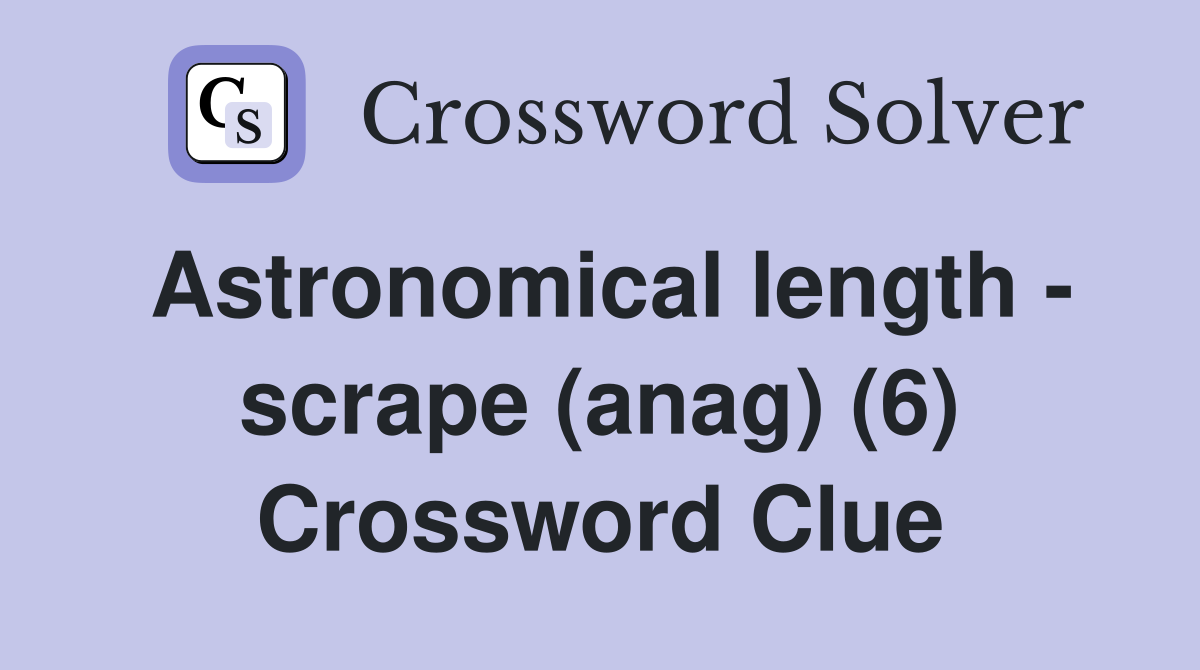 Astronomical length - scrape (anag) (6) Crossword Clue