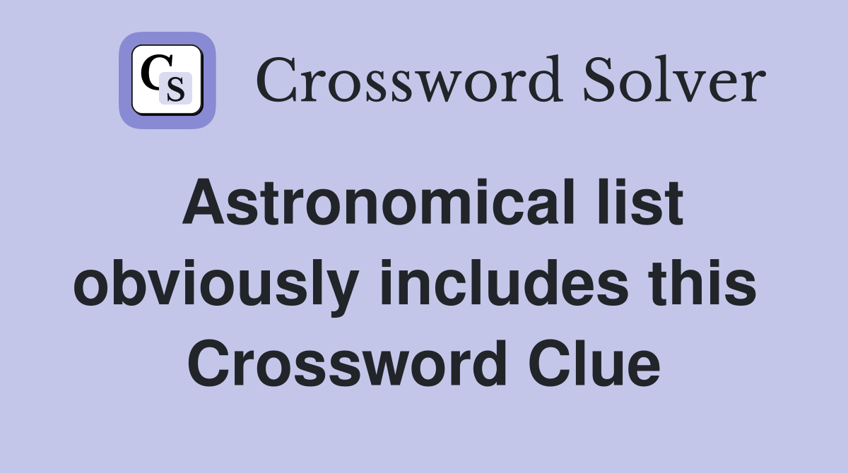 Astronomical list obviously includes this  Crossword Clue