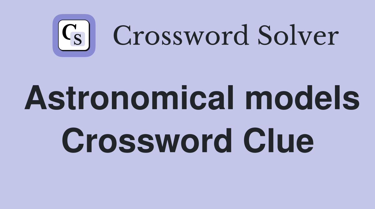 Astronomical models Crossword Clue
