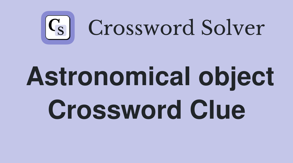 Astronomical object Crossword Clue