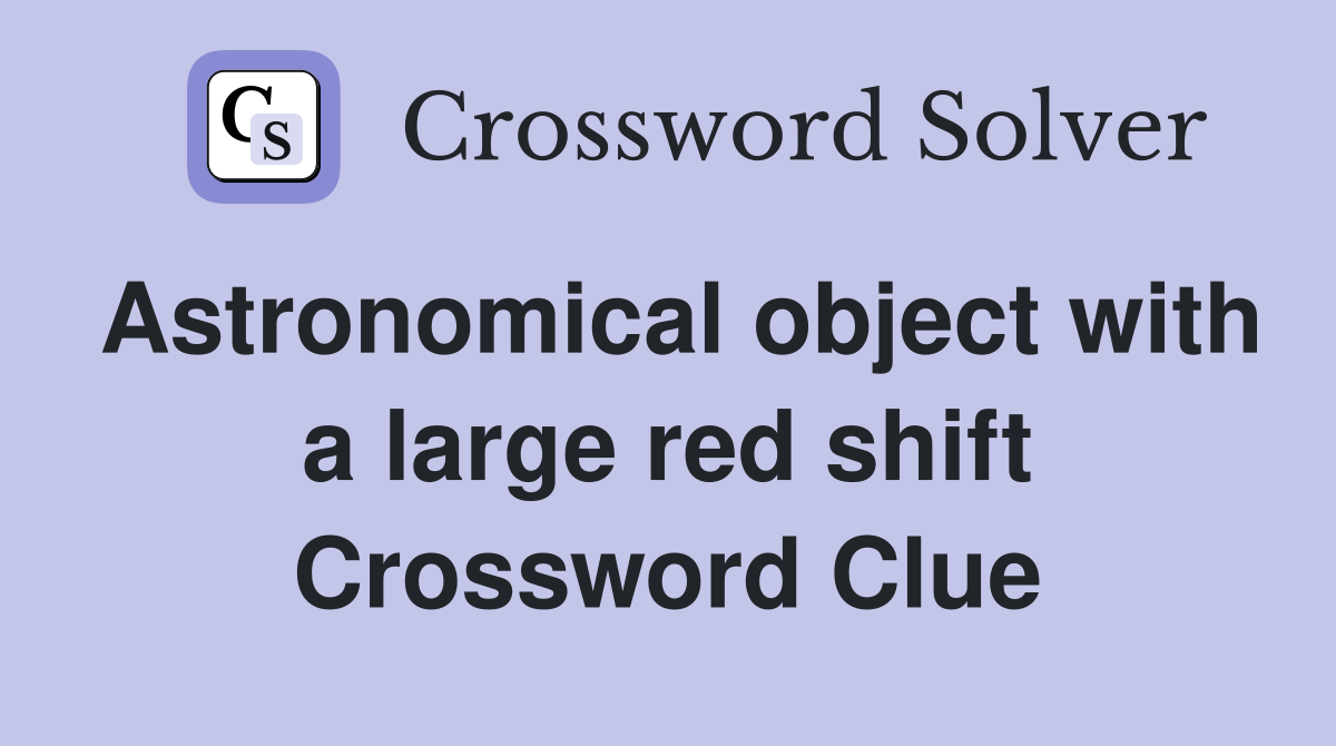 Astronomical object with a large red shift Crossword Clue