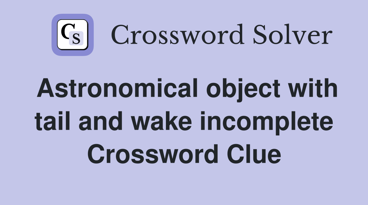 Astronomical object with tail and wake incomplete Crossword Clue