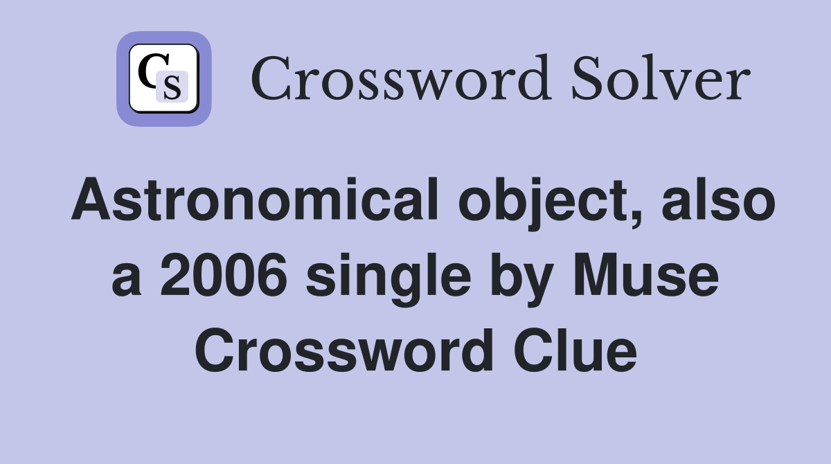 Astronomical object, also a 2006 single by Muse Crossword Clue